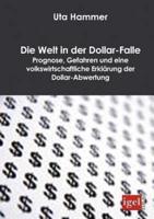 Die Welt in der Dollar-Falle:Prognose, Gefahren und eine volkswirtschaftliche Erklärung der Dollar-Abwertung