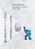 Siegfried Kreitner: Begleitbuch Zur Arbeit 1996 - 2018