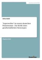 "Superweiber" im neuen deutschen Frauenroman - Zur Kritik eines gesellschaftlichen Stereotypes