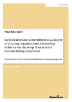 Identification and commitment as a catalyst of a strong organizational citizenship behavior on the shop floor level of manufacturing companies:Development of intervention possibilities for a consulting approach