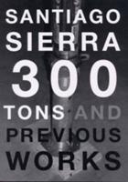 Santiago Sierra - 300 Tons and Previous Works