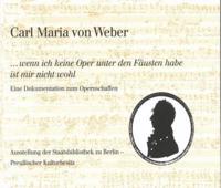 Carl Maria Von Weber. ...Wenn Ich Keine Oper Unter Den Fausten Habe Ist Mir Nicht Wohl