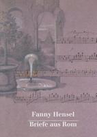 Fanny Hensel. Briefe Aus ROM an Ihre Familie in Berlin 1839/40