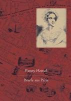 Fanny Hensel. Briefe Aus Paris an Ihre Familie in Berlin