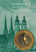 Die Inschriften Der Stadt Halle an Der Saale