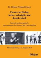 Theater im Dialog: heiter, aufmüpfig und demokratisch. Deutsche und europäische Anwendungen des Theaters der Unterdrückten