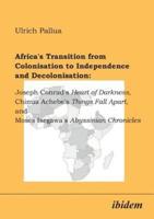 Africa's Transition from Colonisation to Independence and Decolonisation: Joseph Conrad's Heart of Darkness, Chinua Achebe's Things Fall Apart, and Moses Isegawa's Abyssinian Chronicles.