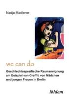 "We Can Do" - Geschlechtsspezifische Raumaneignung am Beispiel von Graffiti von Mädchen und jungen Frauen in Berlin.