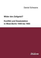Wider den Zeitgeist? Konflikt und Deeskalation in West-Berlin 1949 bis 1965.