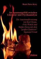 Im Spannungsfeld zwischen Literatur und Psychoanalyse. Die Auseinandersetzung von Karl Kraus, Fritz Wittels und Stefan Zweig mit dem "großen Zauberer" Sigmund Freud.