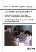 Aspects of the Orange Revolution. V Institutional Observation Reports on the 2004 Ukrainian Presidential Elections