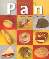 El Arte Del Pan : Historia, Especialidades, Recetas / The Art Of Bread
