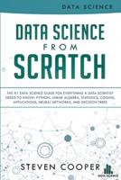 Data Science  From Scratch: The #1 Data Science Guide For Everything A Data Scientist Needs To Know: Python, Linear Algebra, Statistics, Coding, Applications, Neural Networks, And Decision Trees