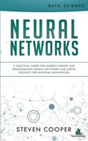 Neural Networks: A Practical Guide For Understanding And Programming Neural Networks And Useful Insights For Inspiring Reinvention