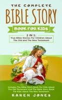 The Complete Bible Story Book For Kids: True Bible Stories For Children About The Old and The New Testament Every Christian Child Should Know