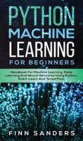 Python Machine Learning For Beginners: Handbook For Machine Learning, Deep Learning And Neural Networks Using Python, Scikit-Learn And TensorFlow