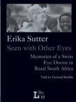 Erika Sutter: Seen with Other Eyes. Memories of a Swiss Eye Doctor in Rural South Africa