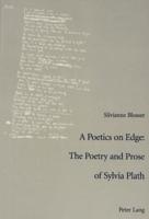 A Poetics on Edge: The Poetry and Prose of Sylvia Plath