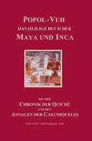 Popol-Vuh, das Heilige Buch der Maya und Inca:Samt der Chronik der Quiché und den Annalen der Cakchiqueles