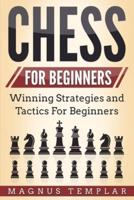 CHESS FOR BEGINNERS : Winning Strategies and Tactics for Beginners