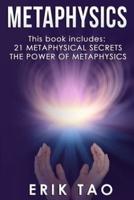 METAPHYSICS : 2 Manuscripts - 21 METAPHYSICAL SECRETS: Life Changing Truths For Unconventional Thinkers (Including 9 Do-It-Yourself Energy Experiments)  & THE POWER OF METAPHYSICS: A 27-Day Journey To A New Life