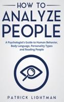 How to Analyze People : A Psychologist's Guide to Human Behavior, Body Language, Personality Types and Reading People