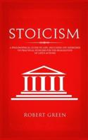 Stoicism: A Philosophical Guide to Life - Including DIY-Exercises on Practical Stoicism for the Realization of Life's Actions