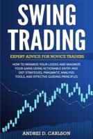 Swing Trading : Expert Advice For Novice Traders - How To Minimize Your Losses And Maximize Your Gains Using Actionable Entry And Exit Strategies, Pragmatic Analysis Tools, And Effective Guiding Principles