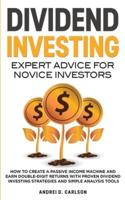Dividend Investing: Expert Advice For Novice Investors:   How To Create A Passive Income Machine And Earn Double-Digit Returns With Proven Dividend Investing Strategies And Simple Analysis Tools