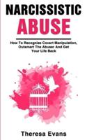 Narcissistic Abuse: How To Recognize Covert Manipulation, Outsmart The Abuser And Get Your Life Back