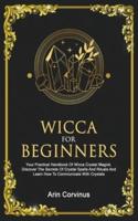 Wicca For Beginners: Your Practical Handbook of Wicca Crystal Magick. Discover The Secrets Of Crystal Spells And Rituals And Learn How To Communicate With Crystals.