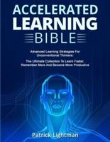 Accelerated Learning Bible: Advanced Learning Strategies For Unconventional Thinkers: The Ultimate Collection To Learn Faster, Remember More And Become More Productive