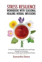 Stress Resilience Workbook With Seasonal Herbal Healing Infusions