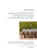Afrikanische Wehrsysteme und ihre Entwicklung zwischen 1990/91 und 2011:Untersuchung der Übertragbarkeit eurozentristischer Annahmen der Militärsoziologie auf die Wehrsysteme afrikanischer Staaten