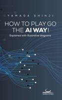 How to Play Go the AI Way!:Explained with illustrative diagrams