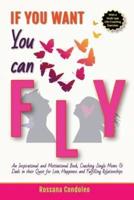 If You Want You Can Fly: An Inspirational and Motivational Book, Coaching Single Moms & Dads in their Quest for Love, Happiness and Fulfilling Relationships