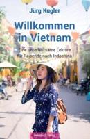 Willkommen in Vietnam : Eine unterhaltsame Lektüre für Reisende nach Indochina