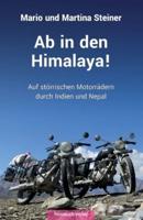 Ab in den Himalaya!: Auf störrischen Motorrädern durch Indien und Nepal