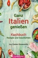 Ganz Italien genießen - Kochbuch: Rezepte und Geschichten