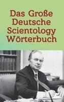 Das Große Deutsche Scientology Wörterbuch: Für Auditing & Management basierend auf Original-Zitaten von L. Ron Hubbard