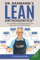 Dr. Baxmann´s Lean Orthodontics(R) DIE ULTIMATIVE PRAXISBUCHREIHE FÜR EXZELLENTE KIEFERORTHOPÄDIE