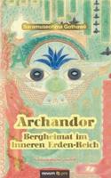 Archandor - Bergheimat im Inneren Erden-Reich:Autobiografische Urschrift