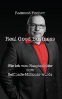 Real Good Business: Wie ich vom Hauptschüler zum Selfmade-Millionär wurde