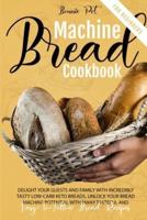 Bread Machine Cookbook For Beginners: Delight Your Guests And Family With Incredibly Tasty Low-Carb Keto Breads. Unlock Your Bread Machine Potential With Many Tasteful And Easy-To-Follow Bread Recipes