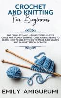 CROCHET AND KNITTING FOR BEGINNERS: The Complete and Ultimate Step-by-Step Guide For Women With Pictures and Patterns To Learn How to Use Stitches to Make Also Scarfs and Blankets From Scratch