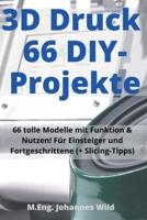 3D-Druck   66 DIY-Projekte : 66 tolle Modelle mit Funktion & Nutzen! Für Einsteiger und Fortgeschrittene (+ Slicing-Tipps)