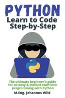 Python   Learn to Code Step by Step : The ultimate beginner's guide for an easy & instant start into programming with Python