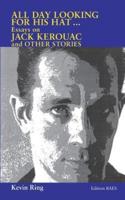 All Day Looking  For His Hat ...:Essays on Jack Kerouac and other Stories
