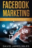 FACEBOOK MARKETING: Step by Step Facebook Secrets to Connect, Engage, Grow, Influence, and Sell