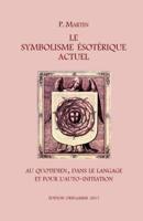 Le Symbolisme Esotérique Actuel:Sous l'Aspect de la Vie quotidienne, du Langage et du Chemin gnostique de l'Auto-Initiation